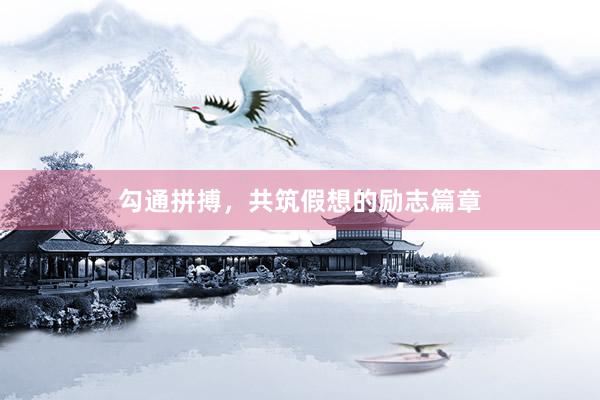 勾通拼搏，共筑假想的励志篇章